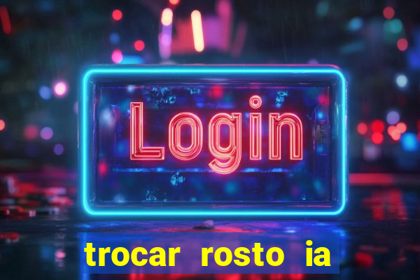 trocar rosto ia online mudar rosto